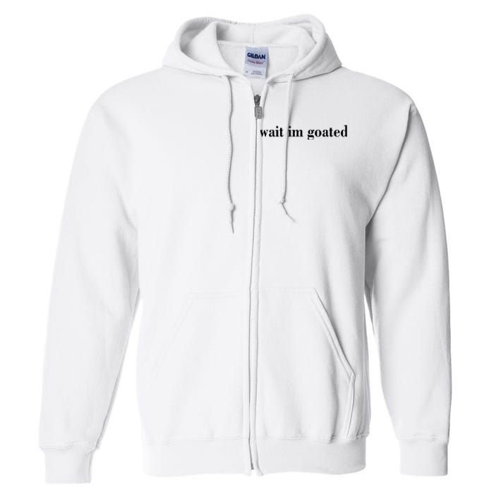 Wait Im Goated Funny Meme Full Zip Hoodie