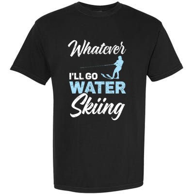 Whatever Ill Go Water Skiing Surface Water Sport Ski Gift Garment-Dyed Heavyweight T-Shirt