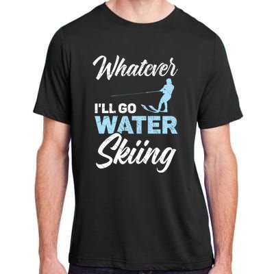 Whatever Ill Go Water Skiing Surface Water Sport Ski Gift Adult ChromaSoft Performance T-Shirt