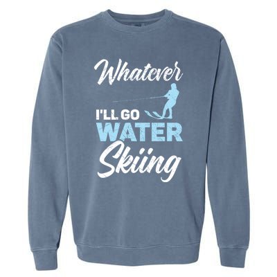 Whatever Ill Go Water Skiing Surface Water Sport Ski Gift Garment-Dyed Sweatshirt