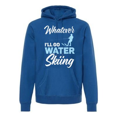 Whatever Ill Go Water Skiing Surface Water Sport Ski Gift Premium Hoodie