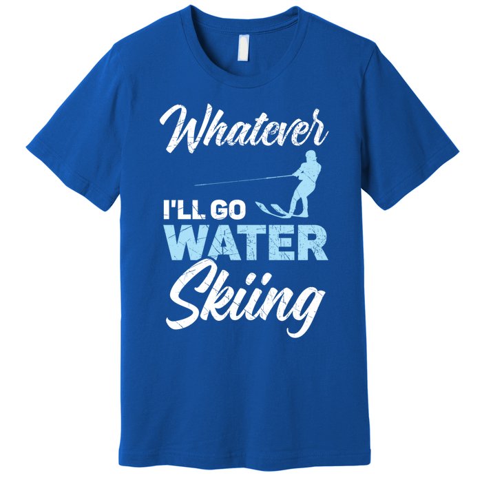 Whatever Ill Go Water Skiing Surface Water Sport Ski Gift Premium T-Shirt