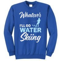 Whatever Ill Go Water Skiing Surface Water Sport Ski Gift Tall Sweatshirt