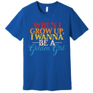 When I Grow Up I Wanna Be A Golden Gift Premium T-Shirt