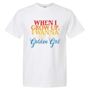 When I Grow Up I Wanna Be A Golden Gift Garment-Dyed Heavyweight T-Shirt