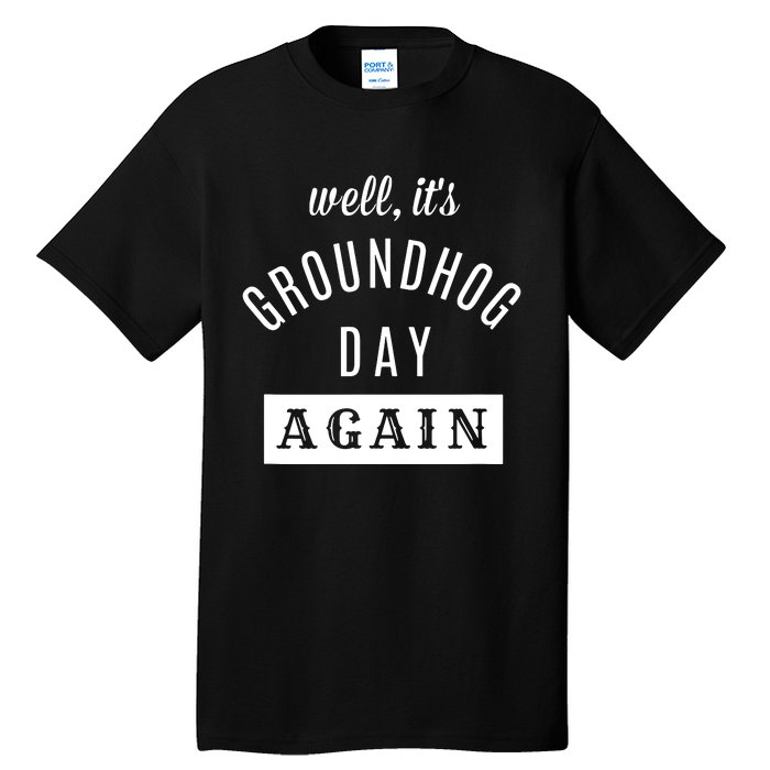 Well Its Groundhog Day Again Funny Groundhog Day Tall T-Shirt