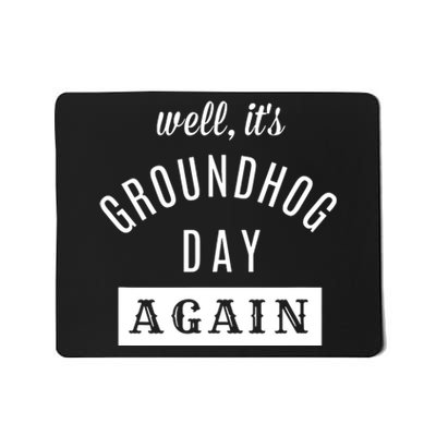 Well Its Groundhog Day Again Funny Groundhog Day Mousepad