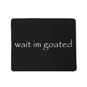 Wait Im Goated Funny Mousepad