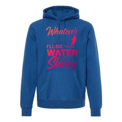 Whatever Ill Go Water Skiing Surface Water Sport Ski Gift Premium Hoodie