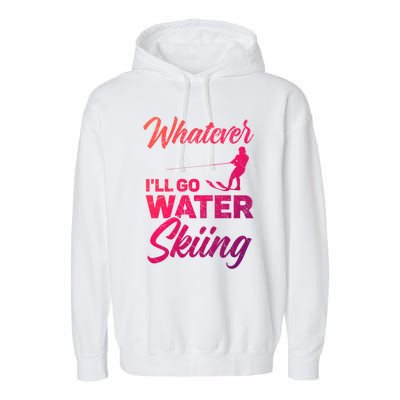 Whatever Ill Go Water Skiing Surface Water Sport Ski Gift Garment-Dyed Fleece Hoodie