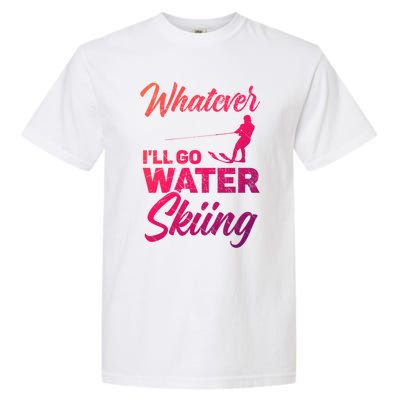 Whatever Ill Go Water Skiing Surface Water Sport Ski Gift Garment-Dyed Heavyweight T-Shirt