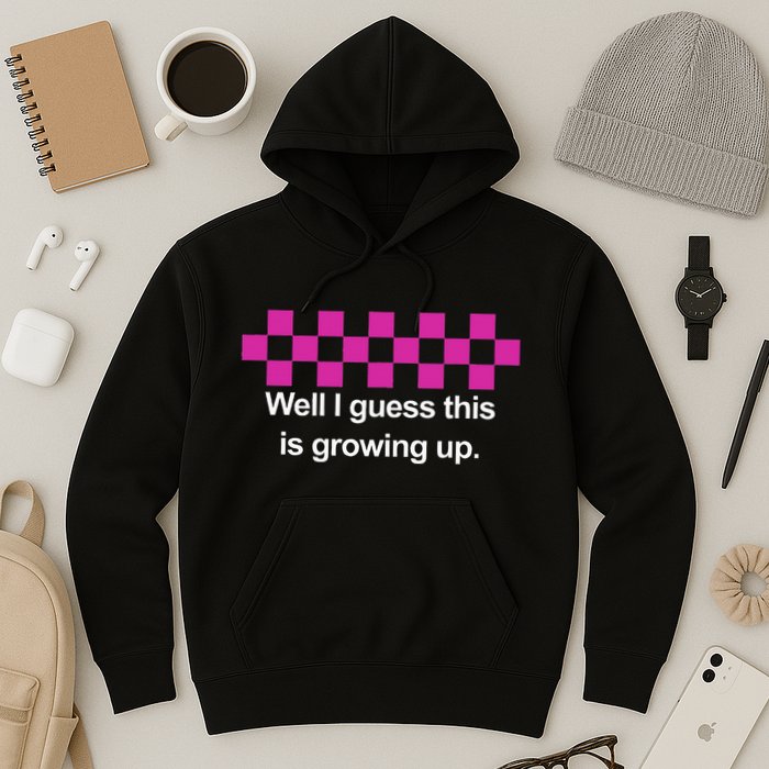 Well I Guess This Is Growing Up Hoodie