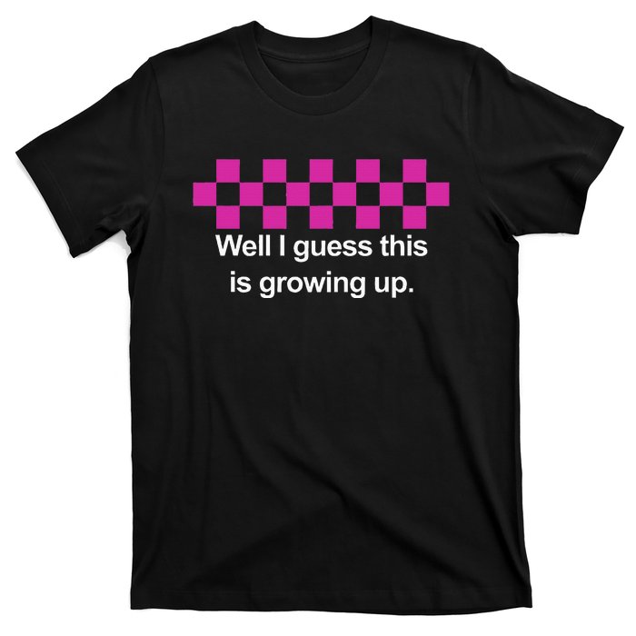 Well I Guess This Is Growing Up T-Shirt