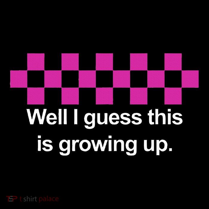 Well I Guess This Is Growing Up Button