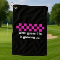 Well I Guess This Is Growing Up Golf Towel