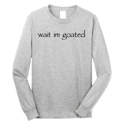 Wait I’m Goated Funny Long Sleeve Shirt