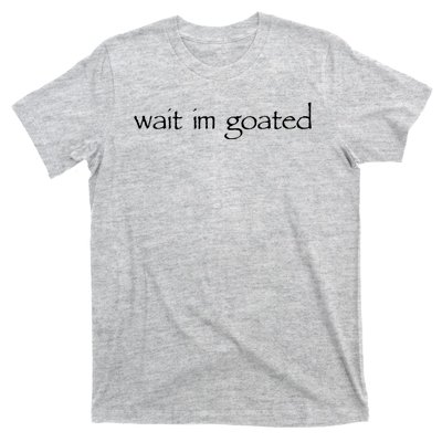 Wait I’m Goated Funny T-Shirt