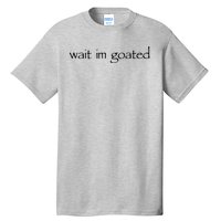 Wait I’m Goated Funny Tall T-Shirt