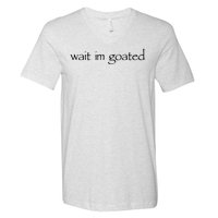 Wait I’m Goated Funny V-Neck T-Shirt