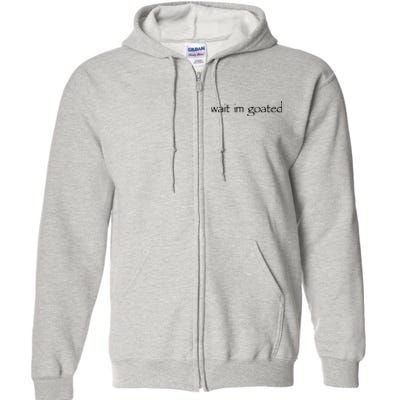 Wait I’m Goated Funny Full Zip Hoodie