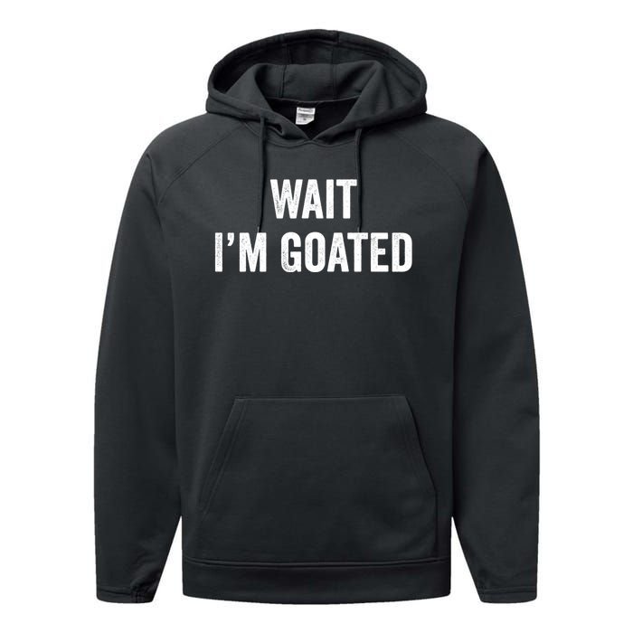 Wait I’m Goated Funny Performance Fleece Hoodie