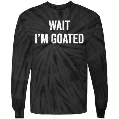 Wait I’m Goated Funny Tie-Dye Long Sleeve Shirt