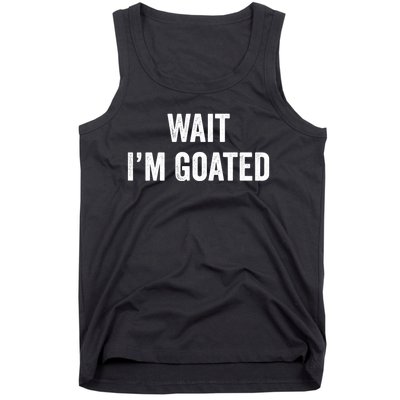 Wait I’m Goated Funny Tank Top