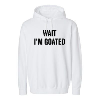 Wait I’m Goated Funny Garment-Dyed Fleece Hoodie