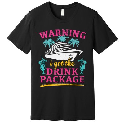 Warning I Got The Drink Package Cruise Lovers Funny Cruise Premium T-Shirt