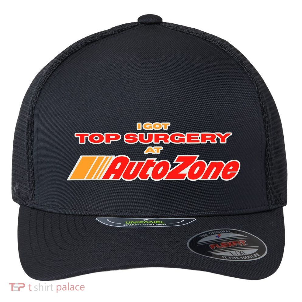 Worstshirts I Got Top Surgery At Autozone Flexfit Unipanel Trucker Cap