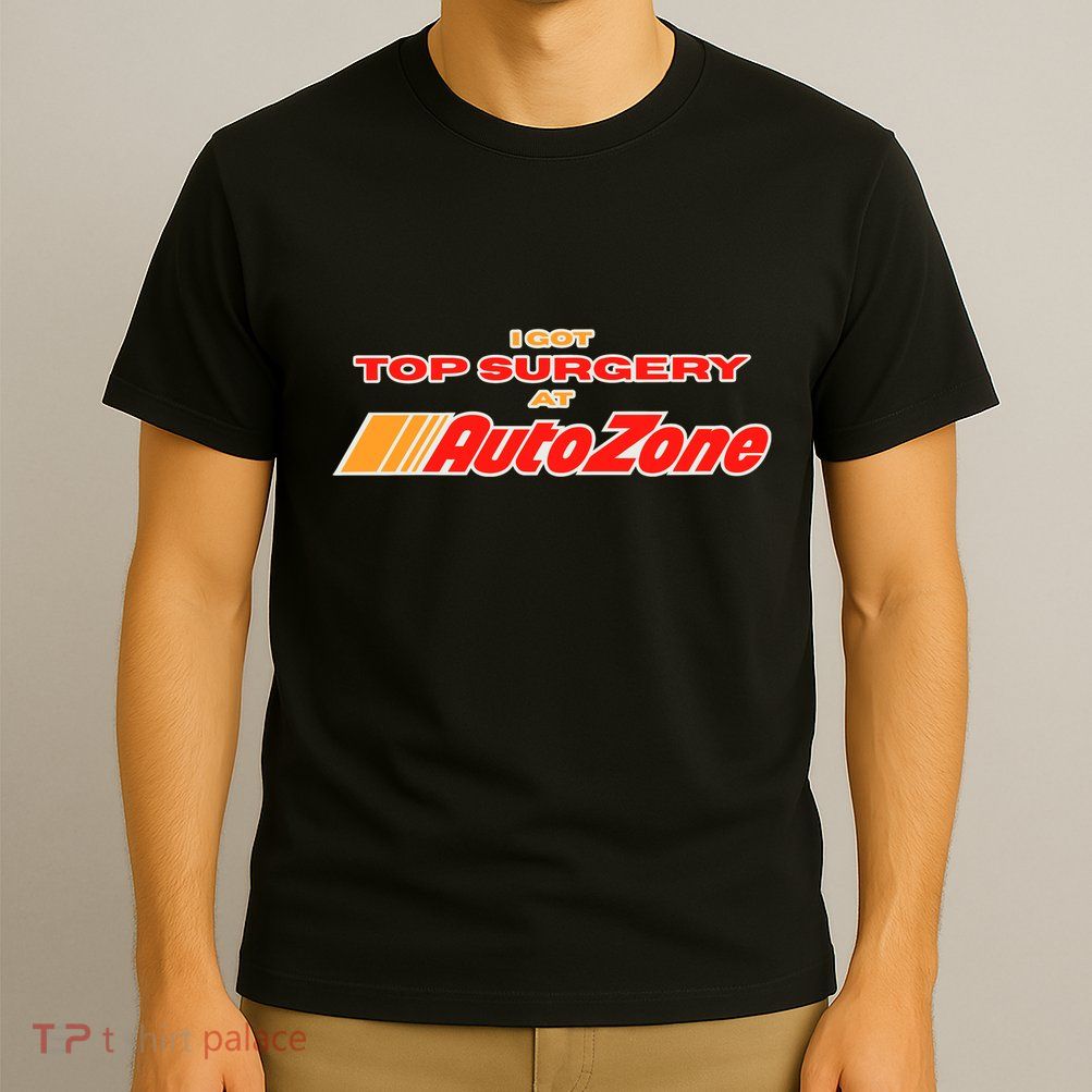 Worstshirts I Got Top Surgery At Autozone T-Shirt