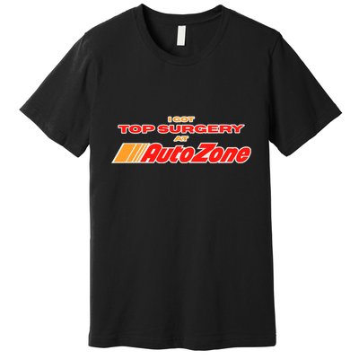 Worstshirts I Got Top Surgery At Autozone Premium T-Shirt