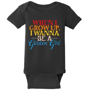 When I Grow Up I Wanna Be A Golden Girl Apparel Baby Bodysuit