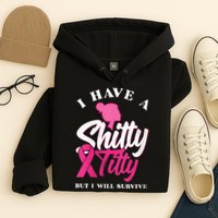Wo I Have A Shitty Titty But I Will Survive Breast Cancer Hoodie