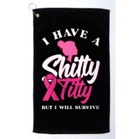 Wo I Have A Shitty Titty But I Will Survive Breast Cancer Golf Towel