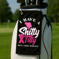 Wo I Have A Shitty Titty But I Will Survive Breast Cancer Golf Towel