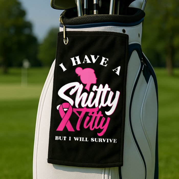 Wo I Have A Shitty Titty But I Will Survive Breast Cancer Golf Towel