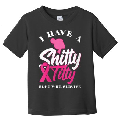 Wo I Have A Shitty Titty But I Will Survive Breast Cancer Toddler T-Shirt