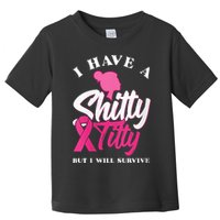 Wo I Have A Shitty Titty But I Will Survive Breast Cancer Toddler T-Shirt