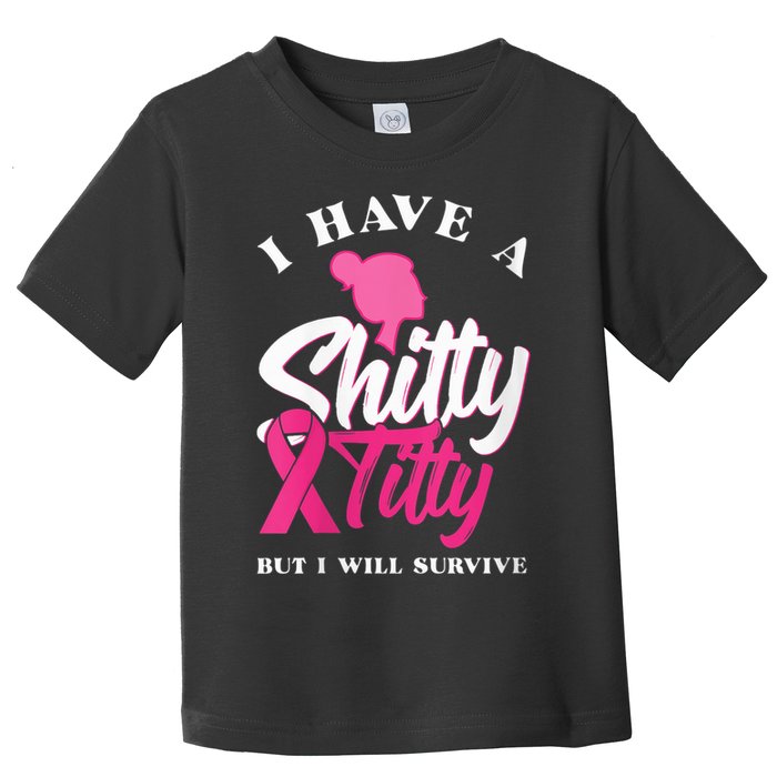 Wo I Have A Shitty Titty But I Will Survive Breast Cancer Toddler T-Shirt