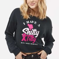 Wo I Have A Shitty Titty But I Will Survive Breast Cancer Cropped Pullover Crew