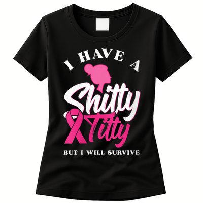 Wo I Have A Shitty Titty But I Will Survive Breast Cancer Womens T-Shirt