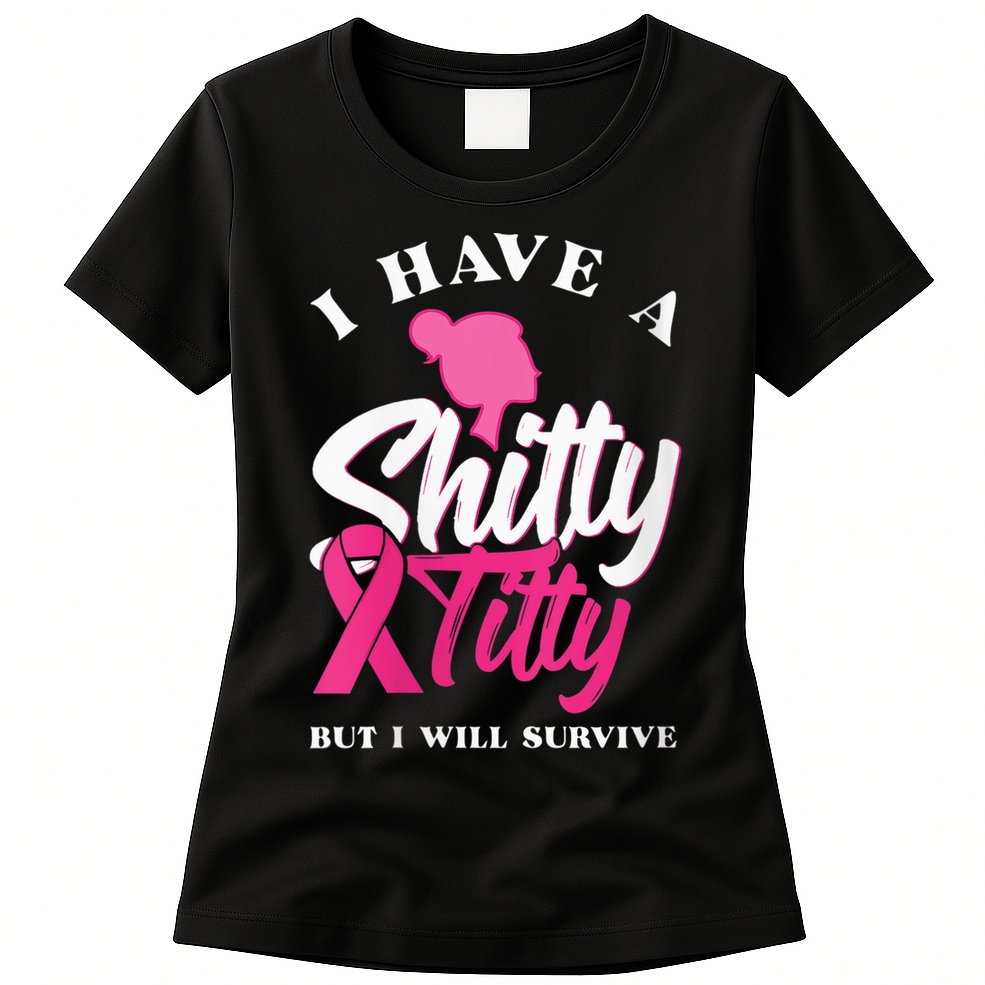 Wo I Have A Shitty Titty But I Will Survive Breast Cancer Womens T-Shirt