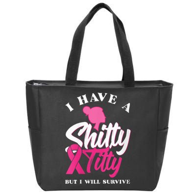 Wo I Have A Shitty Titty But I Will Survive Breast Cancer Zip Tote Bag