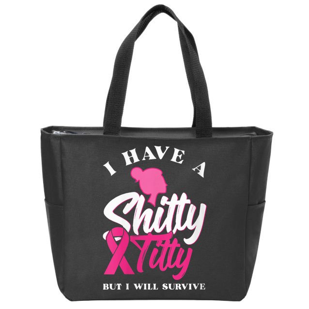 Wo I Have A Shitty Titty But I Will Survive Breast Cancer Zip Tote Bag
