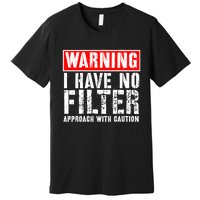 Warning I Have No Filter Approach With Caution Funny Sign Premium T-Shirt