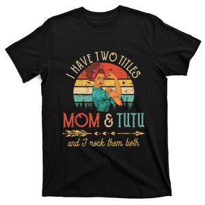 Wo I Have Two Titles Mom And Tutu Funny Decor Grandma T-Shirt