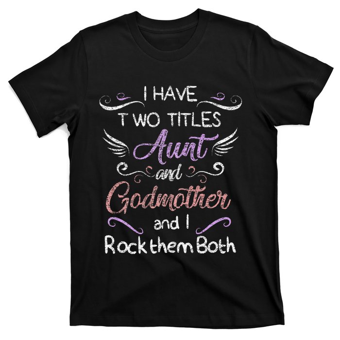 Womens I Have Two Titles Aunt & Godmother Mother's Day Gift T-Shirt