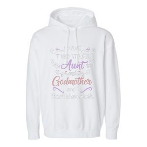 Womens I Have Two Titles Aunt & Godmother Mother's Day Gift Garment-Dyed Fleece Hoodie