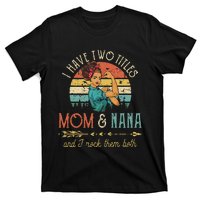 Womens I Have Two Titles Mom And Nana Floral Decoration Cute T-Shirt